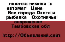палатка зимняя 2х2 автомат › Цена ­ 750 - Все города Охота и рыбалка » Охотничье снаряжение   . Тамбовская обл.